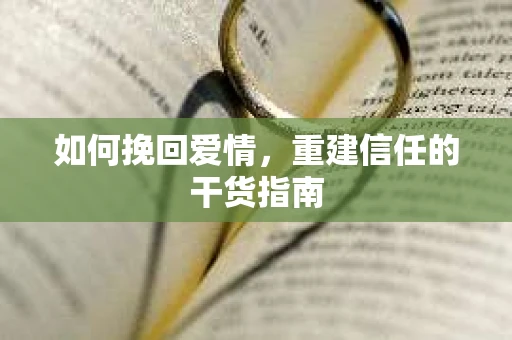 如何挽回爱情，重建信任的干货指南
