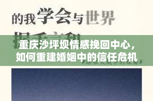 重庆沙坪坝情感挽回中心，如何重建婚姻中的信任危机？