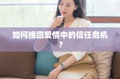 如何挽回爱情中的信任危机？