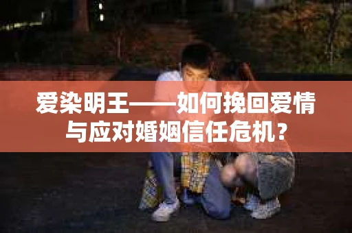 爱染明王——如何挽回爱情与应对婚姻信任危机？