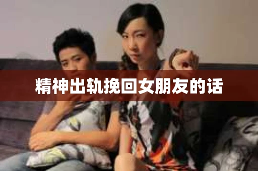 精神出轨挽回女朋友的话