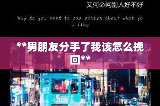 **男朋友分手了我该怎么挽回**