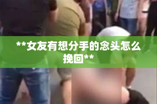 **女友有想分手的念头怎么挽回**