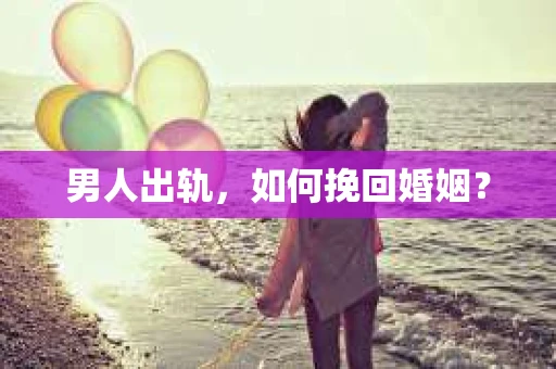 男人出轨，如何挽回婚姻？