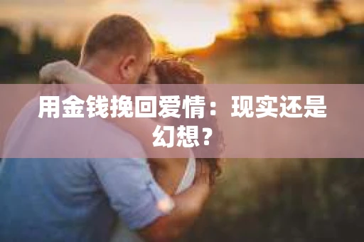 用金钱挽回爱情：现实还是幻想？