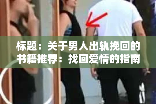 标题：关于男人出轨挽回的书籍推荐：找回爱情的指南针