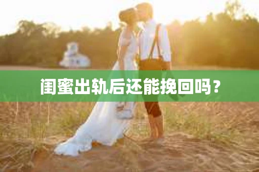 闺蜜出轨后还能挽回吗？
