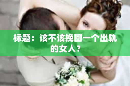 标题：该不该挽回一个出轨的女人？