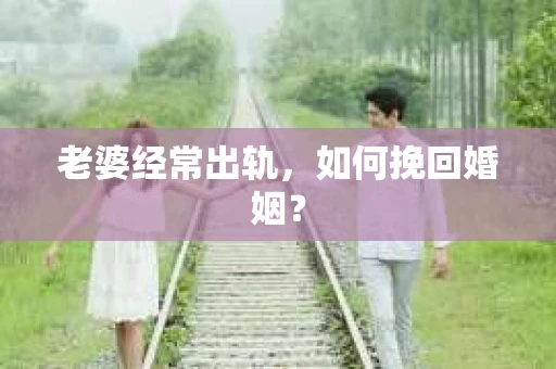 老婆经常出轨，如何挽回婚姻？