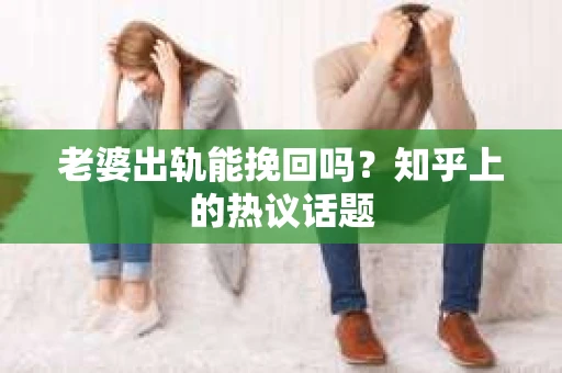 老婆出轨能挽回吗？知乎上的热议话题
