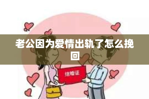 老公因为爱情出轨了怎么挽回