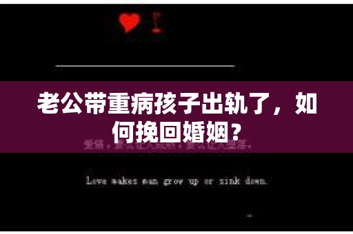 老公带重病孩子出轨了，如何挽回婚姻？