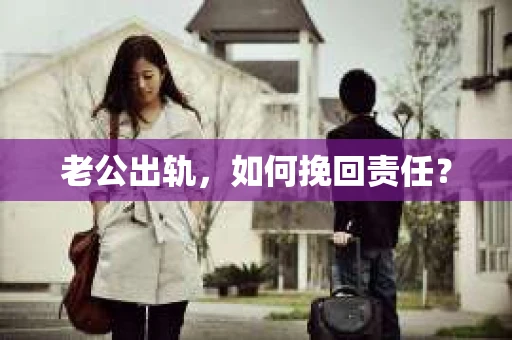 老公出轨，如何挽回责任？