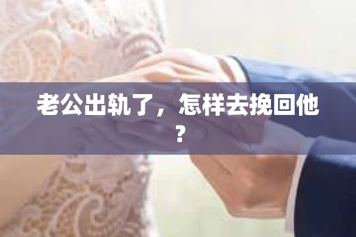 老公出轨了，怎样去挽回他？