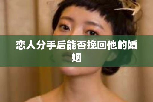 恋人分手后能否挽回他的婚姻