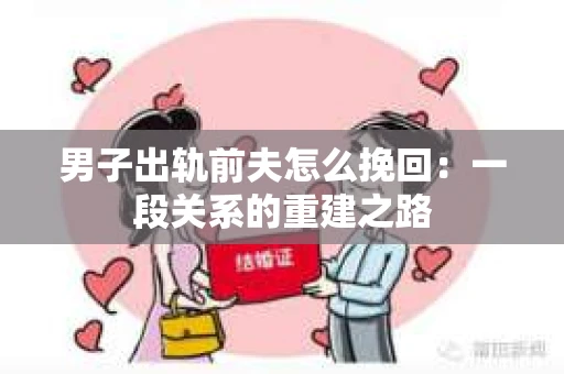 男子出轨前夫怎么挽回：一段关系的重建之路