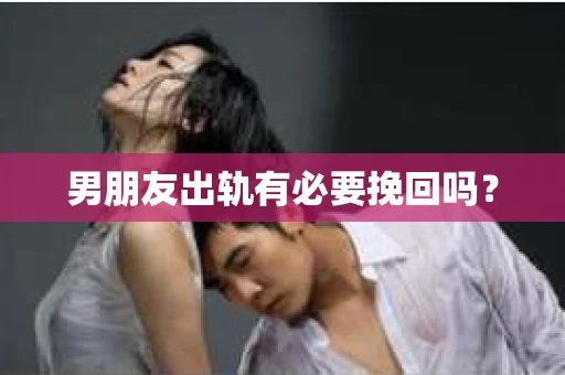 男朋友出轨有必要挽回吗？
