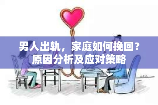 男人出轨，家庭如何挽回？原因分析及应对策略