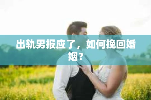 出轨男报应了，如何挽回婚姻？