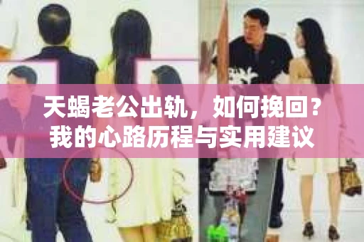 天蝎老公出轨，如何挽回？我的心路历程与实用建议