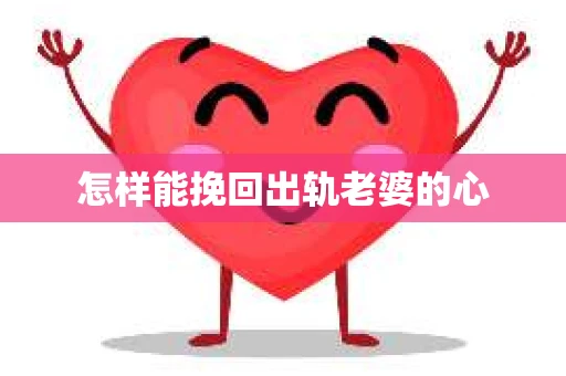 怎样能挽回出轨老婆的心