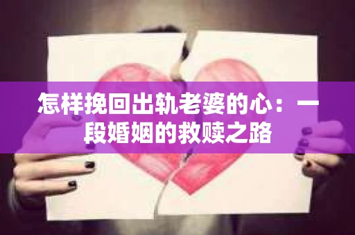 怎样挽回出轨老婆的心：一段婚姻的救赎之路
