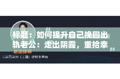 标题：如何提升自己挽回出轨老公：走出阴霾，重拾幸福