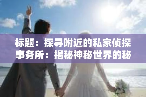 标题：探寻附近的私家侦探事务所：揭秘神秘世界的秘密通道