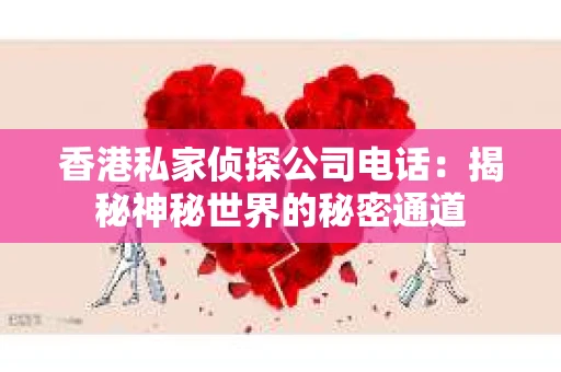 香港私家侦探公司电话：揭秘神秘世界的秘密通道