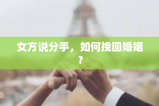 女方说分手，如何挽回婚姻？