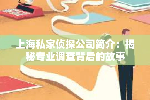 上海私家侦探公司简介：揭秘专业调查背后的故事