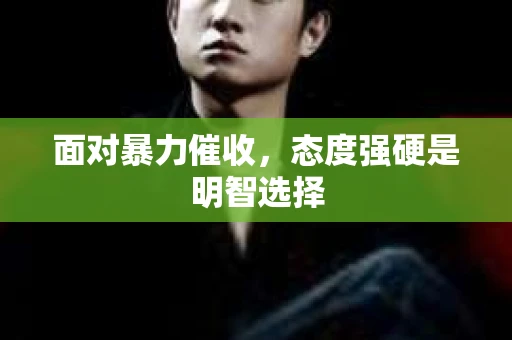 面对暴力催收，态度强硬是明智选择