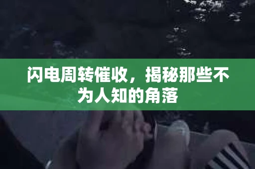 闪电周转催收，揭秘那些不为人知的角落