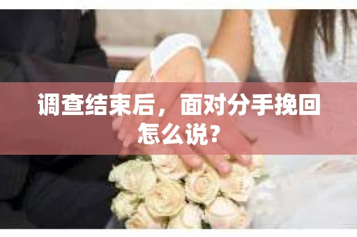 调查结束后，面对分手挽回怎么说？
