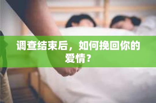 调查结束后，如何挽回你的爱情？