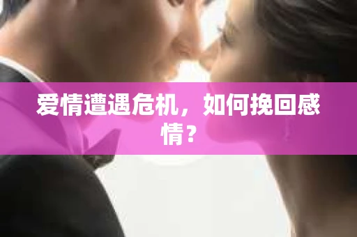 爱情遭遇危机，如何挽回感情？