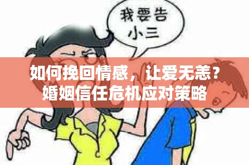 如何挽回情感，让爱无恙？婚姻信任危机应对策略