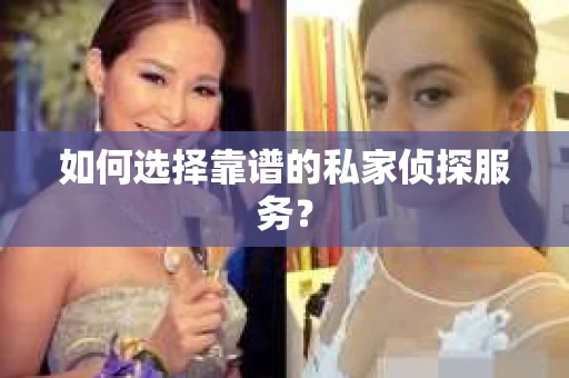 如何选择靠谱的私家侦探服务？