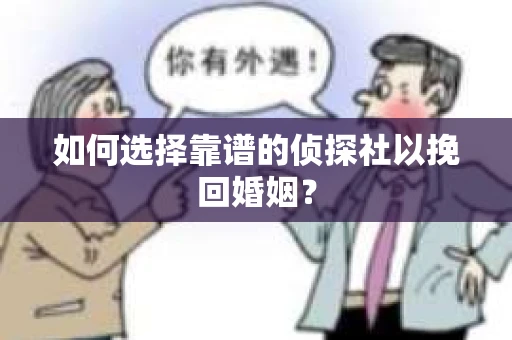 如何选择靠谱的侦探社以挽回婚姻？