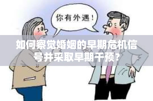 如何察觉婚姻的早期危机信号并采取早期干预？