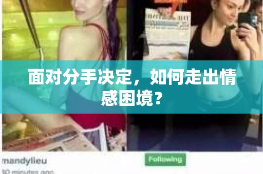 面对分手决定,如何走出情感困境? 面对分手决定,如何走出情感困境?