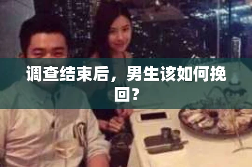 调查结束后，男生该如何挽回？
