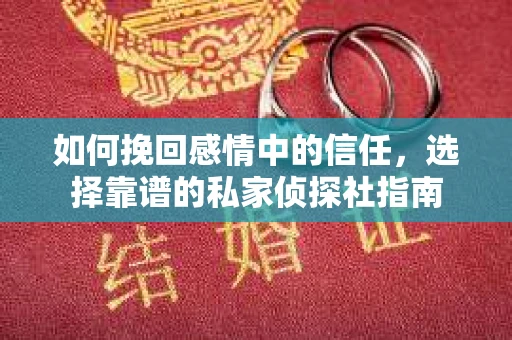 如何挽回感情中的信任，选择靠谱的私家侦探社指南