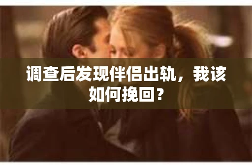 调查后发现伴侣出轨，我该如何挽回？