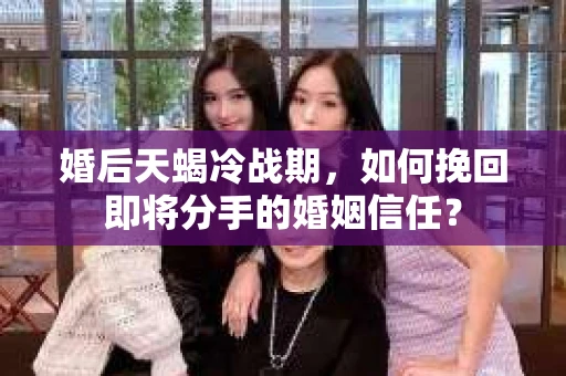 婚后天蝎冷战期，如何挽回即将分手的婚姻信任？