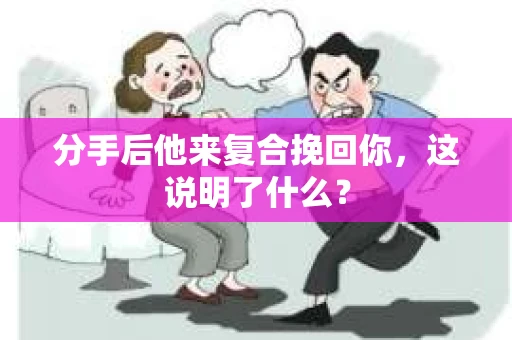 分手后他来复合挽回你，这说明了什么？