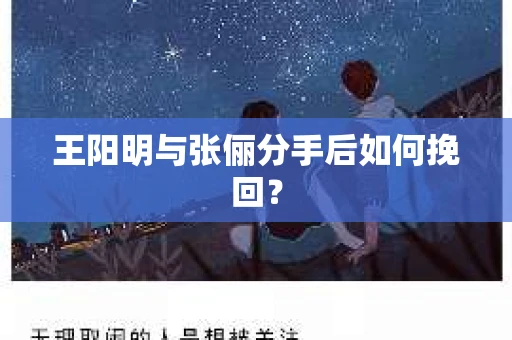 王阳明与张俪分手后如何挽回？