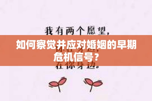 如何察觉并应对婚姻的早期危机信号？