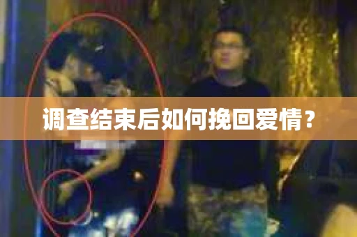 调查结束后如何挽回爱情？