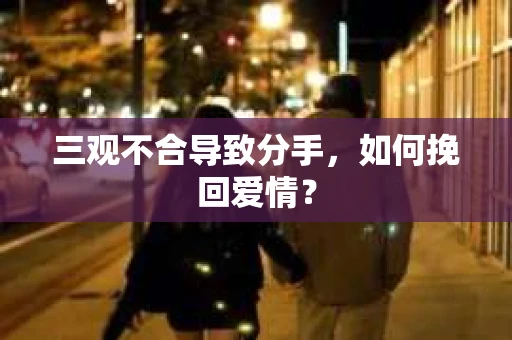 三观不合导致分手，如何挽回爱情？